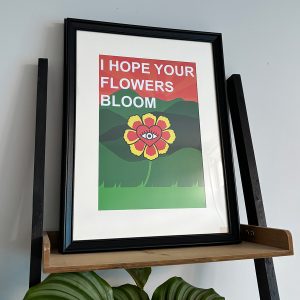 "I HOPE YOUR FLOWERS BLOOM" PRINT